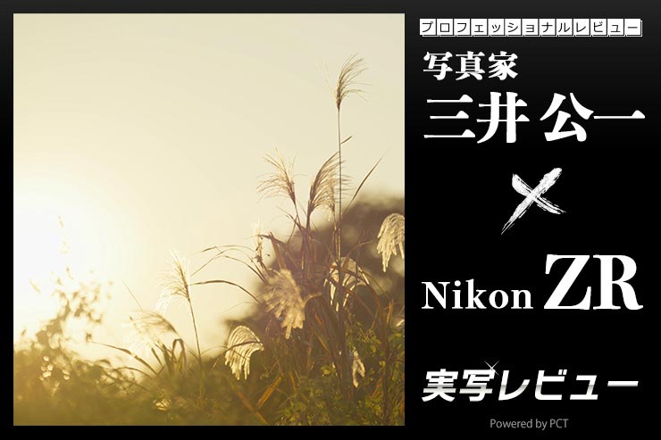 Nikon ZR × 写真家 三井公一 | 「Z」の信頼性と「RED」の情熱が融合した"撮る歓び"を刺激するシネマカメラ_一覧用画像