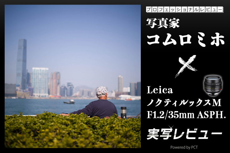 Leica ノクティルックスM F1.2/35mm ASPH.  実写レビュー × 写真家 コムロミホ | ノクティルックスで香港の街をスナップ_一覧用画像