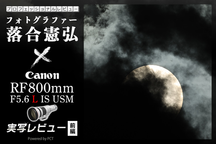 Canon RF800mm F5.6 L IS USM レビュー 【 前編 】× 落合憲弘 | 最旬キヤノン超望遠RFレンズを味わい尽くせ！キービジュアル