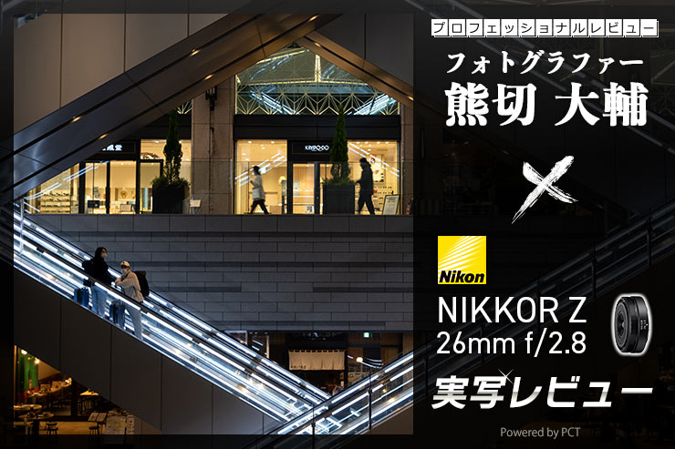 Nikon NIKKOR Z 26mm f/2.8 レビュー × 熊切大輔レビューのキービジュアル