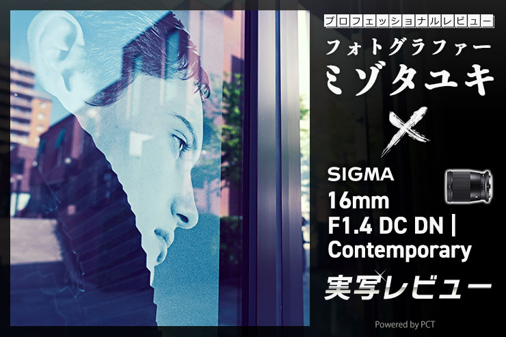SIGMA 16mm F1.4 DC DN | Contemporary × ミゾタユキ | ニコンZマウントAPS-C専用の広角レンズキービジュアル