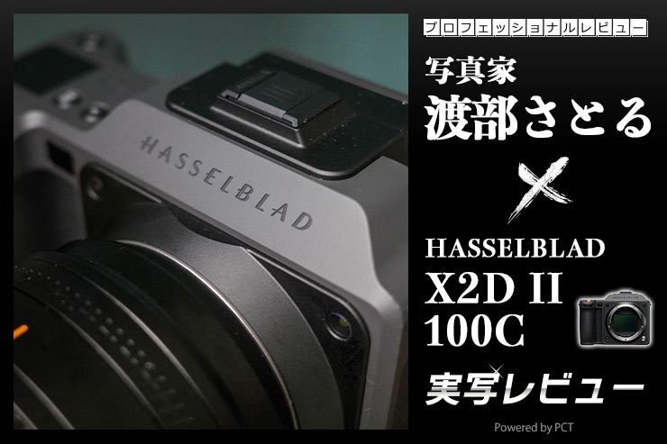 HASSELBLAD X2D II 100C 実写レビュー × 写真家 渡部さとる｜高画質で