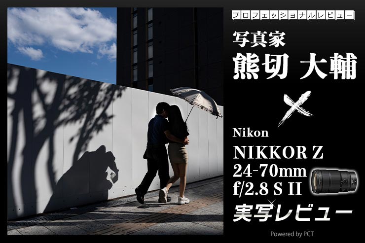 Nikon NIKKOR Z 24-70mm f/2.8 S II 実写レビュー×写真家 熊切大輔|写真表現の基本的な画角を網羅した、ジャンルに囚われない万能レンズキービジュアル