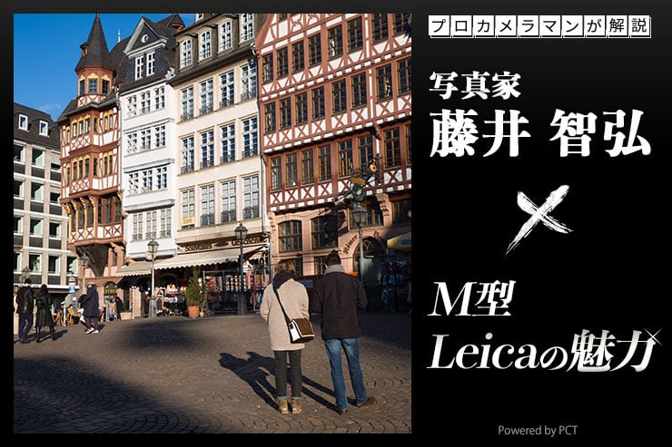 M型Leica × 写真家 藤井智弘 | なぜM型ライカを選ぶのか？プロカメラマンも惹きつけるM型ライカの魅力キービジュアル