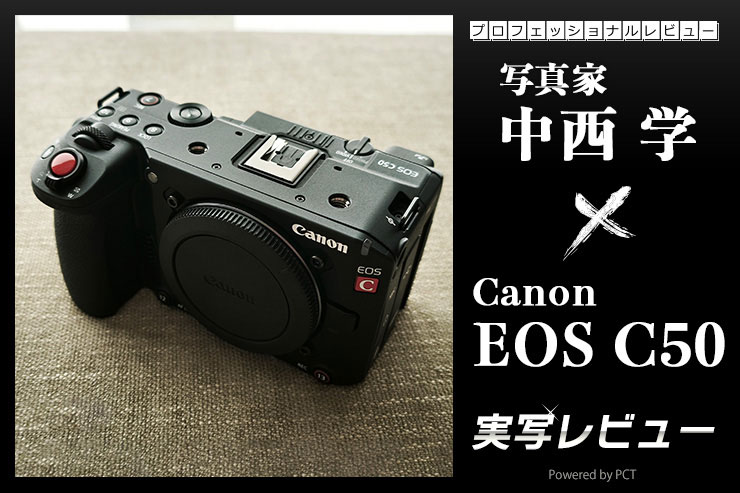 Canon EOS C50 実写レビュー × 写真家 中西学 | R5 C・C80と並べて見えてくる“現代的シネマ機” と、その先キービジュアル