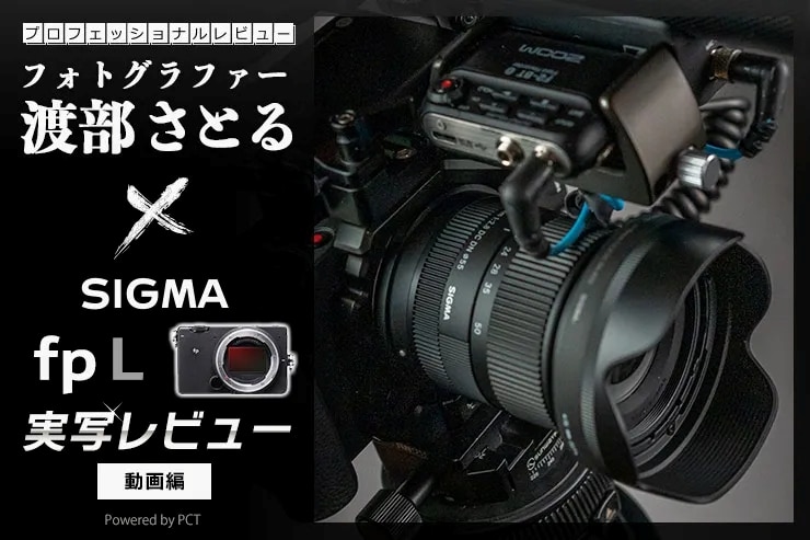 SIGMA（シグマ）fp L レビュー✕フォトグラファー渡部さとる【動画編】|誰でも本格的な動画制作を始められるシネカメラキービジュアル