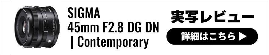 SIGMA (シグマ) 45mm F2.8 DG DN | Contemporary 実写レビュー