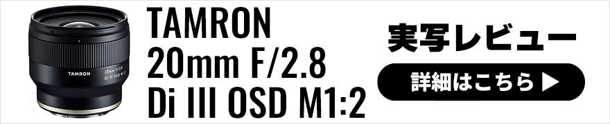 TAMRON (タムロン) 20mm F/2.8 Di III OSD M1:2 (Model F050) 実写レビュー