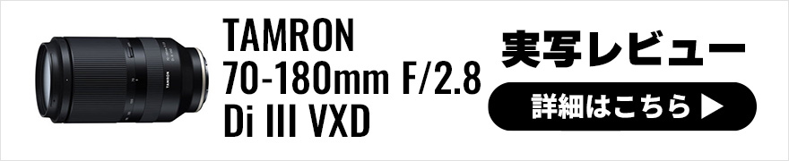 TAMRON (タムロン) 70-180mm F/2.8 Di III VXD （Model A056）実写レビュー