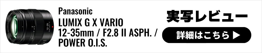 Panasonic(パナソニック) LUMIX G X VARIO 12-35mm / F2.8 II ASPH. / POWER O.I.S. 実写レビュー