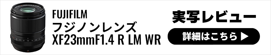 富士フイルム（FUJIFILM）フジノンレンズ XF23mmF1.4 R LM WR 実写レビュー