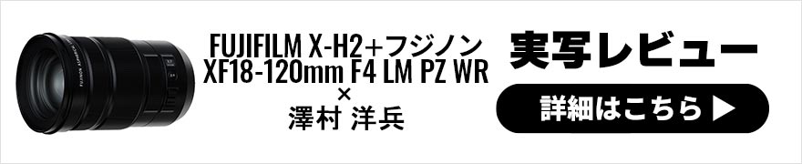 FUJIFILMX-H2＋フジノンXF18-120mm F4 LM PZ WR レビュー × 澤村洋兵 | 新高画素番長と新世代高倍率ズームを持ってフォト散策