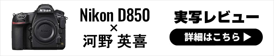 Nikon D850 レビュー × 河野英喜｜あらゆるシーンに対応する魅力に溢れるニコンD850を使い続ける理由