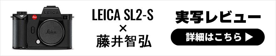 LEICA SL2-S レビュー × 藤井智弘 | 趣味性とプロ仕様の性能を兼ね備えたハイスペック機