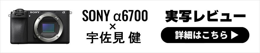 SONY α6700 レビュー × 宇佐見健 | 先進のAI被写体認識AFを搭載したAPS-C「α」機