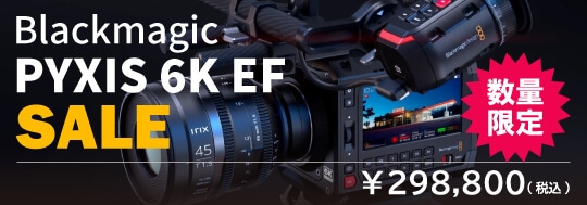Blackmagic PYXIS 6K EF セールキャンペーン