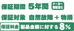 保証期間5年 メーカー保証含む 保証対象 自然故障 保証料金 製品金額に対する8%