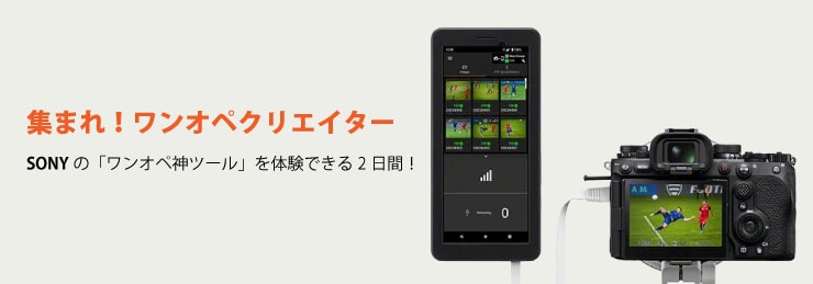 SONYの「ワンオペ神ツール」を体験できる2日間！